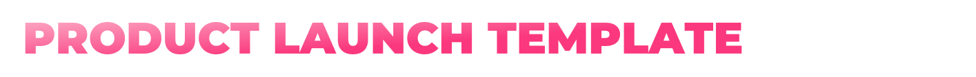PRODUCT LAUNCH TEMPLATE